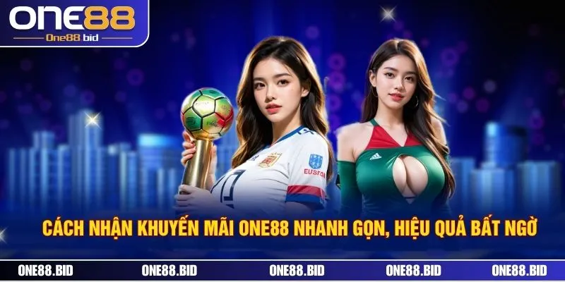 Cách Nhận Khuyến Mãi ONE88 Nhanh Gọn, Hiệu Quả Bất Ngờ