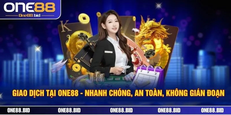 Giao Dịch Tại ONE88 - Nhanh Chóng, An Toàn, Không Gián Đoạn