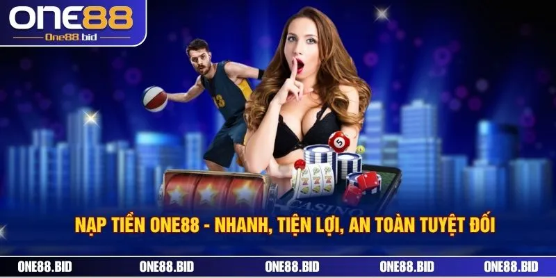 Nạp Tiền ONE88 - Nhanh, Tiện Lợi, An Toàn Tuyệt Đối